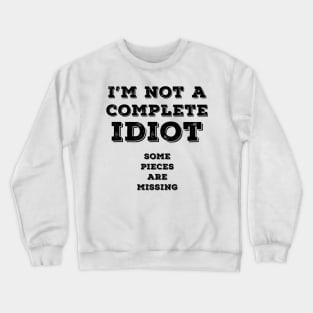 I`m not a complete idiot Crewneck Sweatshirt